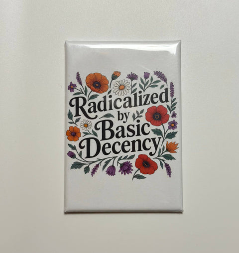 Radicalized By Basic Decency Magnet