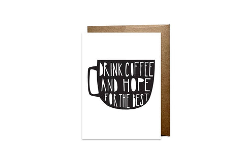 Drink Coffee and Hope for the Best Card