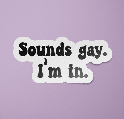 Sounds Gay I'm In Sticker