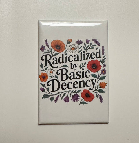 Radicalized By Basic Decency Magnet